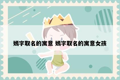 嫣字取名的寓意 嫣字取名的寓意女孩